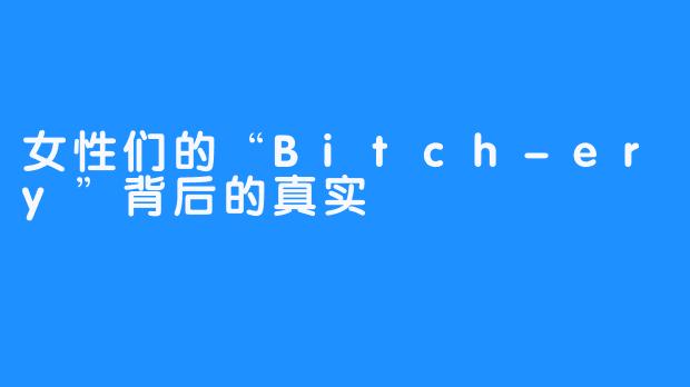 女性们的“Bitch-ery”背后的真实