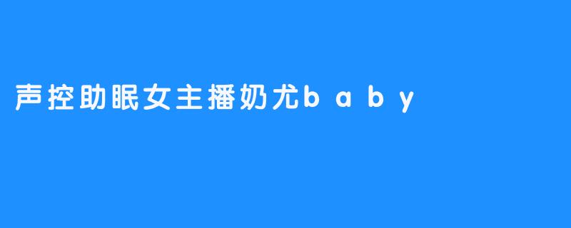 声控助眠女主播奶尤baby