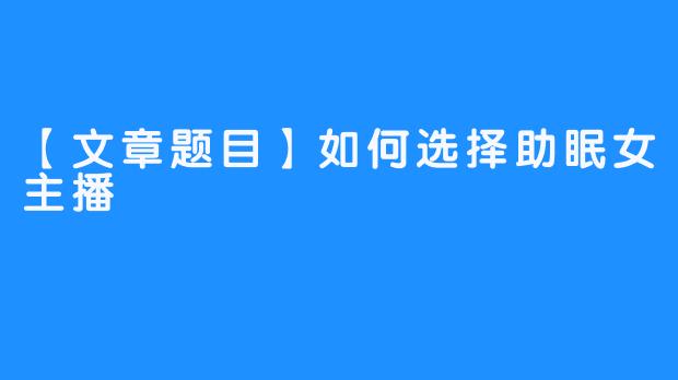 【文章题目】如何选择助眠女主播