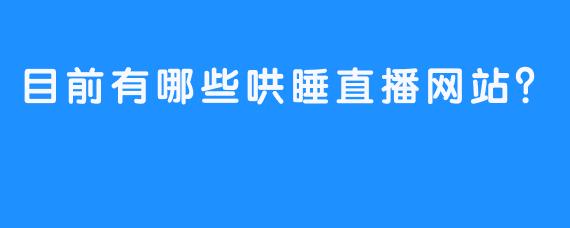 目前有哪些哄睡直播网站？