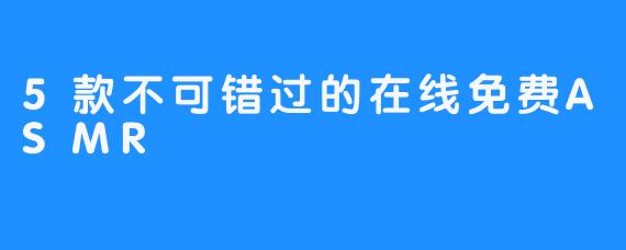 5款不可错过的在线免费ASMR