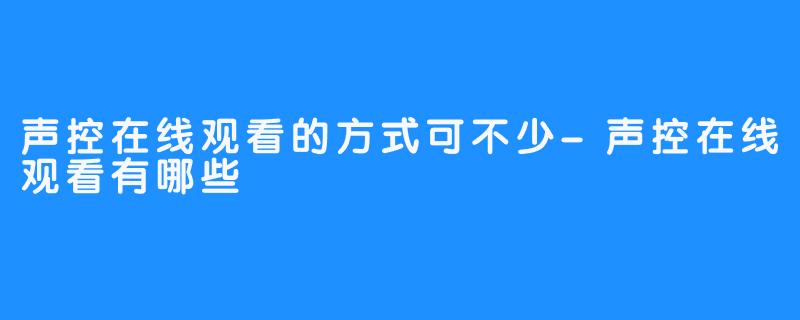 声控在线观看的方式可不少-声控在线观看有哪些