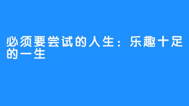 必须要尝试的人生：乐趣十足的一生