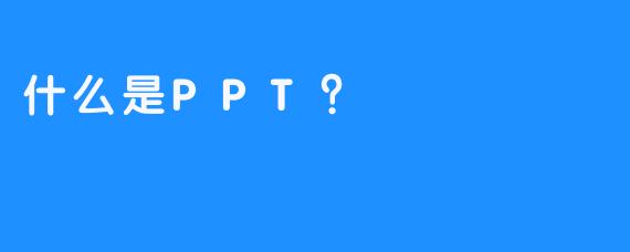 什么是PPT？