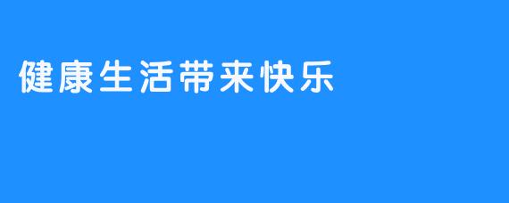 健康生活带来快乐