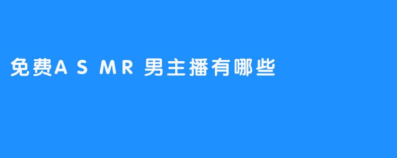 免费ASMR男主播有哪些