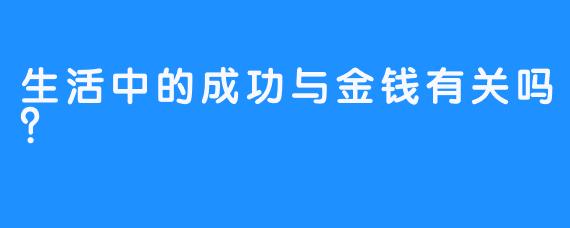 生活中的成功与金钱有关吗?