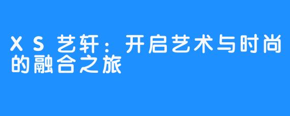 XS艺轩:开启艺术与时尚的融合之旅