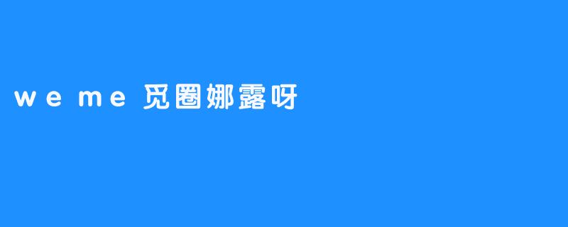 weme觅圈娜露呀