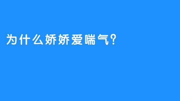 为什么娇娇爱喘气？