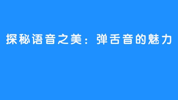 探秘语音之美:弹舌音的魅力