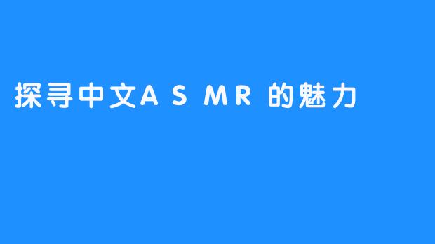 探寻中文ASMR的魅力