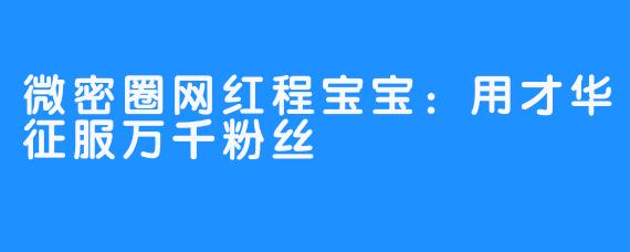 微密圈网红程宝宝：用才华征服万千粉丝