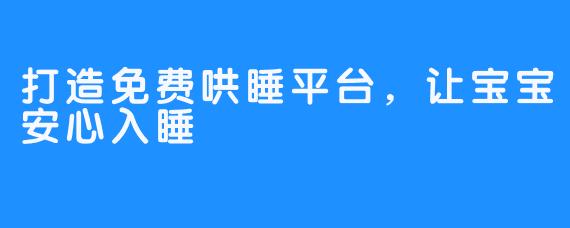 打造免费哄睡平台,让宝宝安心入睡