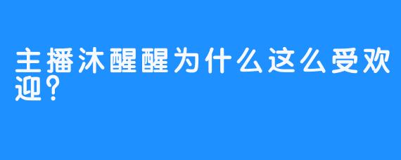 主播沐醒醒为什么这么受欢迎？