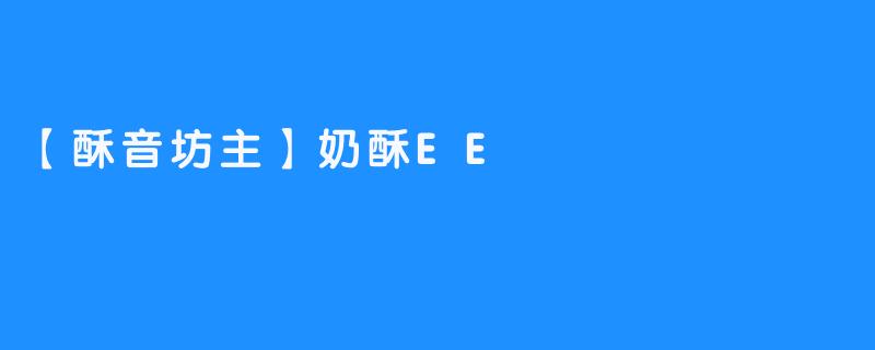 【酥音坊主】奶酥EE