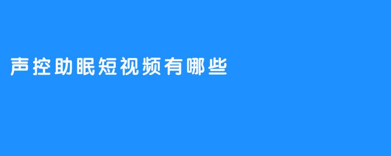 声控助眠短视频有哪些