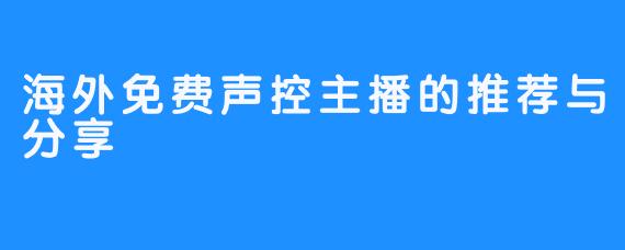 海外免费声控主播的推荐与分享