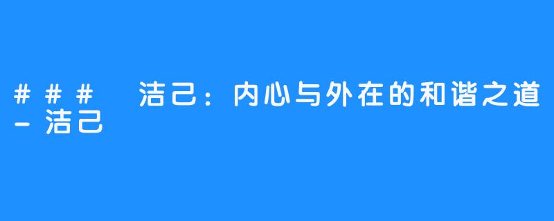 ### 洁己:内心与外在的和谐之道-洁己