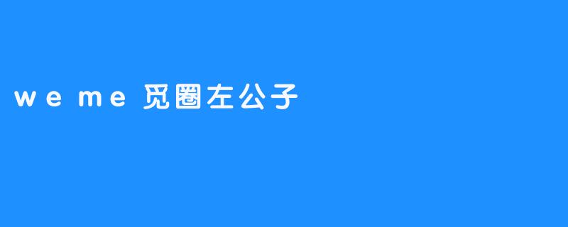 weme觅圈左公子