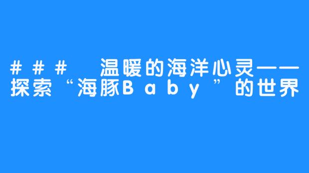 ### 温暖的海洋心灵——探索“海豚Baby”的世界