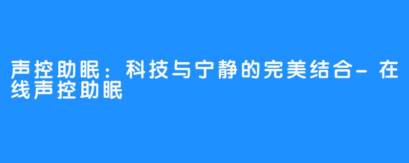 声控助眠：科技与宁静的完美结合-在线声控助眠