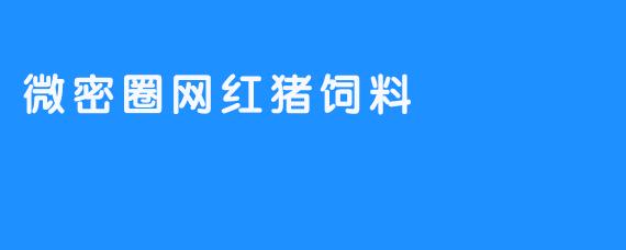 微密圈网红猪饲料