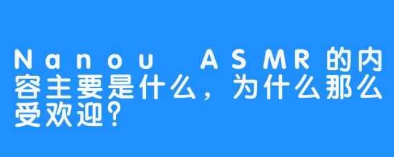 Nanou ASMR的内容主要是什么，为什么那么受欢迎？