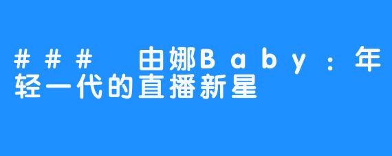 ### 由娜Baby:年轻一代的直播新星