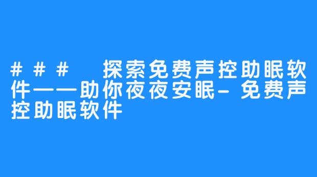 ### 探索免费声控助眠软件——助你夜夜安眠-免费声控助眠软件
