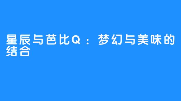 星辰与芭比Q:梦幻与美味的结合