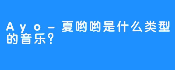 Ayo-夏哟哟是什么类型的音乐？  