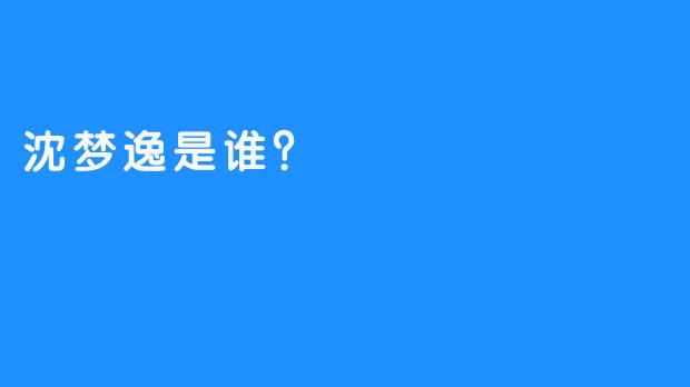 沈梦逸是谁？