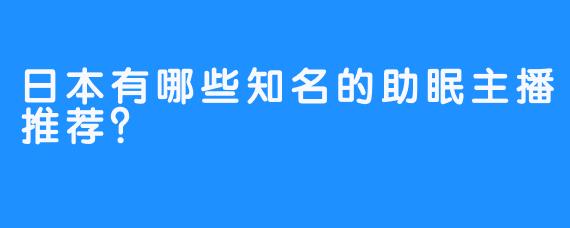 日本有哪些知名的助眠主播推荐?
