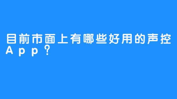 目前市面上有哪些好用的声控App？