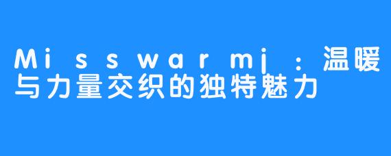 Misswarmj：温暖与力量交织的独特魅力