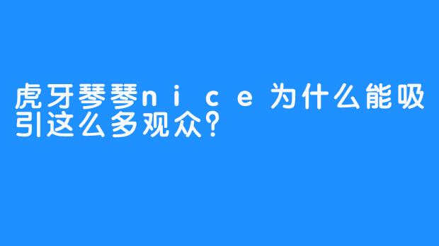 虎牙琴琴nice为什么能吸引这么多观众？