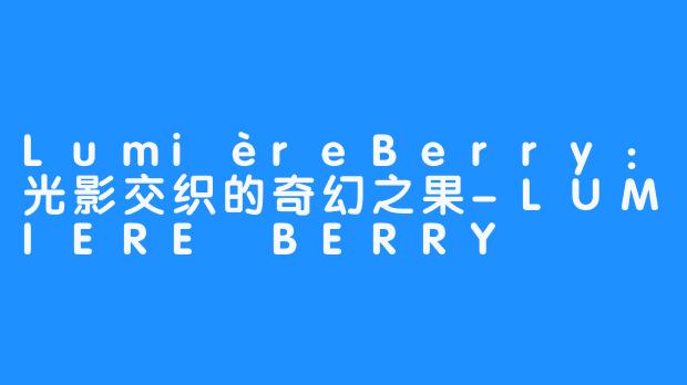 LumièreBerry:光影交织的奇幻之果-LUMIERE BERRY