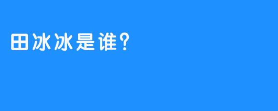 田冰冰是谁？