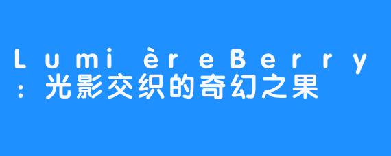 LumièreBerry:光影交织的奇幻之果