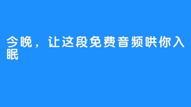 今晚，让这段免费音频哄你入眠