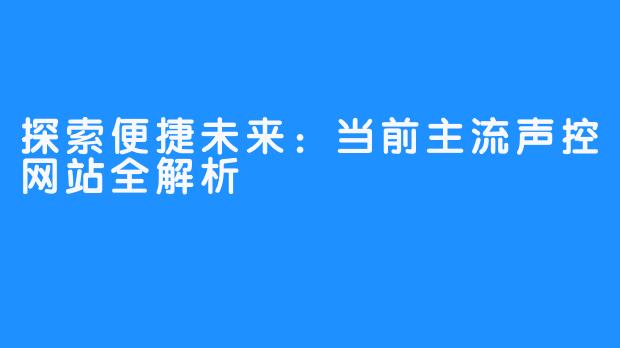 探索便捷未来：当前主流声控网站全解析