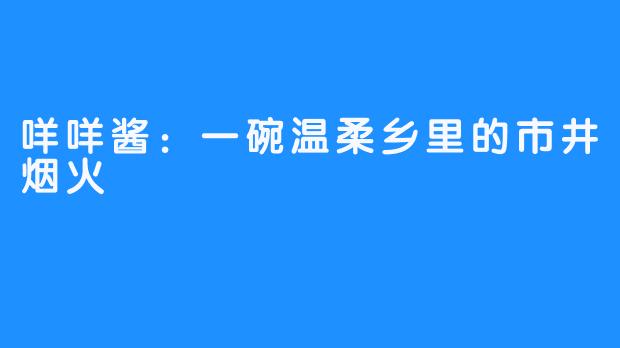 咩咩酱：一碗温柔乡里的市井烟火