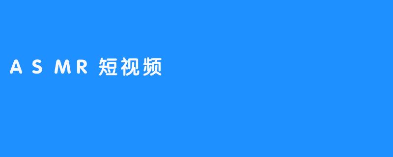 ASMR短视频