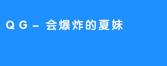 QG-会爆炸的夏妹