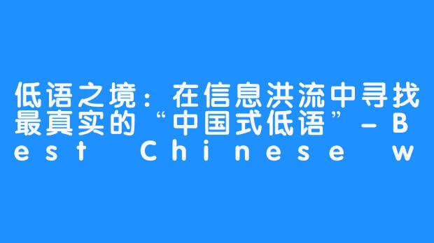 低语之境：在信息洪流中寻找最真实的“中国式低语”-Best Chinese whisper